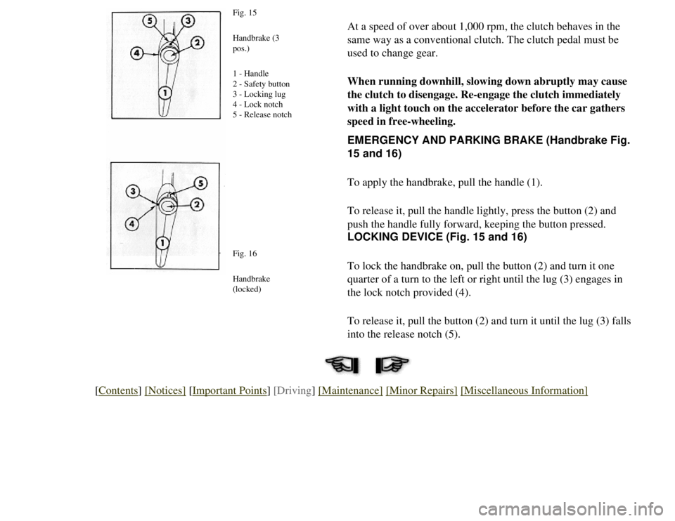 CITROEN 2CV 1975  Owners Manual 
At a speed of over about 1,000 rpm, the clutch behaves in the 
same way as a conventional clutch. The clutch pedal must be 
used to change gear.
When running downhill, slowing down abruptly may cause
