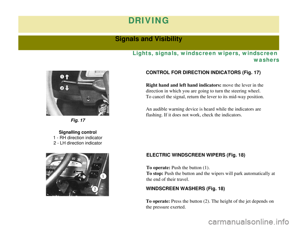 CITROEN 2CV 1975  Owners Manual 
DRIVING
Signals and Visibility
Lights, signals, windscreen wipers, windscreen washers
CONTROL FOR DIRECTION INDICATORS (Fig. 17)
Right hand and left hand indicators: move the lever in the 
direction 