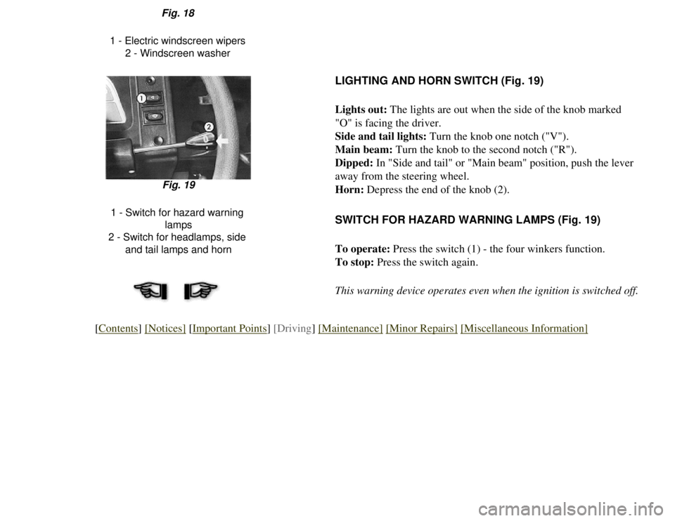 CITROEN 2CV 1975  Owners Manual 
Fig. 18
1 - Electric windscreen wipers 2 - Windscreen washer
LIGHTING AND HORN SWITCH (Fig. 19)
Lights out: The lights are out when the side of the knob marked 
"O" is facing the driver.
Side and tai