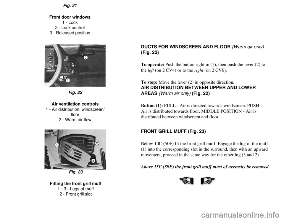 CITROEN 2CV 1975  Owners Manual 
Fig. 21
Front door windows 1 - Lock
2 - Lock control
3 - Released position
DUCTS FOR WINDSCREEN AND FLOOR (Warm air only) 
(Fig. 22)
To operate: Push the button right in (1), then push the lever (2) 