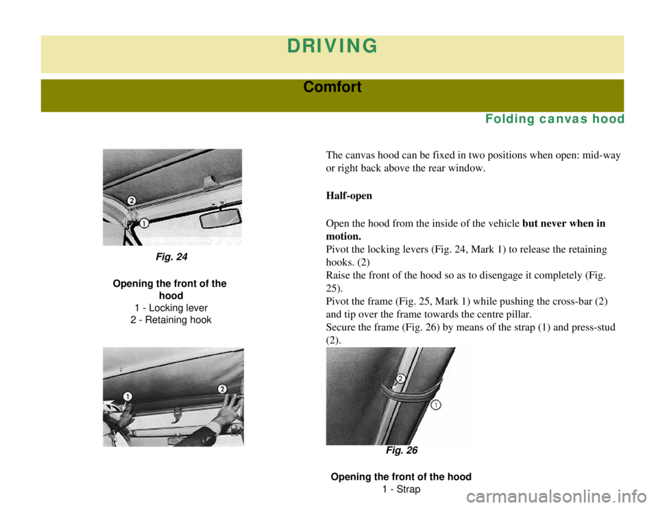 CITROEN 2CV 1975  Owners Manual 
DRIVING
Comfort
Folding canvas hood
The canvas hood can be fixed in two positions when open: mid-way 
or right back above the rear window.
Half-open
Open the hood from the inside of the vehicle but n