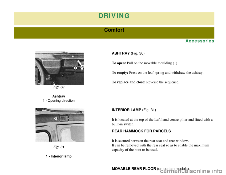 CITROEN 2CV 1975  Owners Manual 
DRIVING
Comfort
Accessories
ASHTRAY (Fig. 30)
To open: Pull on the movable moulding (1).
To empty: Press on the leaf-spring and withdraw the ashtray.
To replace and close: Reverse the sequence.
Fig. 