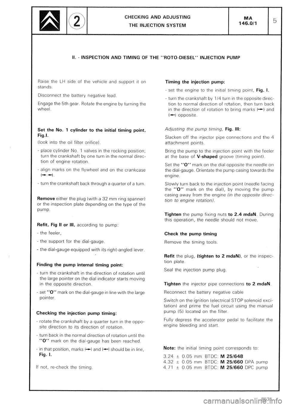 CITROEN CX 1988  Service Manual CHECKING AND ADJUSTING 
THE INJECTION SYSTEM 
II. - INSPECTION AND TIMING OF THE “ROT0-DIESEL” INJECTION PUMP 
Raise the LH side of the vehicle and support it on 
stands. 
Disconnect the battery n