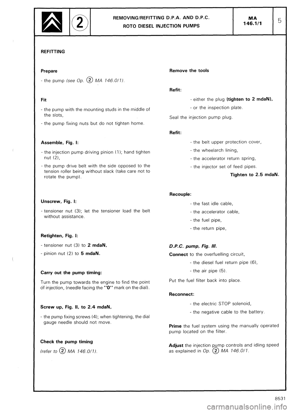 CITROEN CX 1988 Service Manual REMOVING/REFITTING D.P.A. AND D.P.C.
ROT0 DIESEL INJECTION PUMPS MA
146.1/l 5
REFITTING
Prepare
- the pump (see Op. @ MA 146.0/l/
Fit
- the pump with the mounting studs in the middle of
the sl CITROEN CX 1988 Service Manual REMOVING/REFITTING D.P.A. AND D.P.C.
ROT0 DIESEL INJECTION PUMPS MA
146.1/l 5
REFITTING
Prepare
- the pump (see Op. @ MA 146.0/l/
Fit
- the pump with the mounting studs in the middle of
the sl