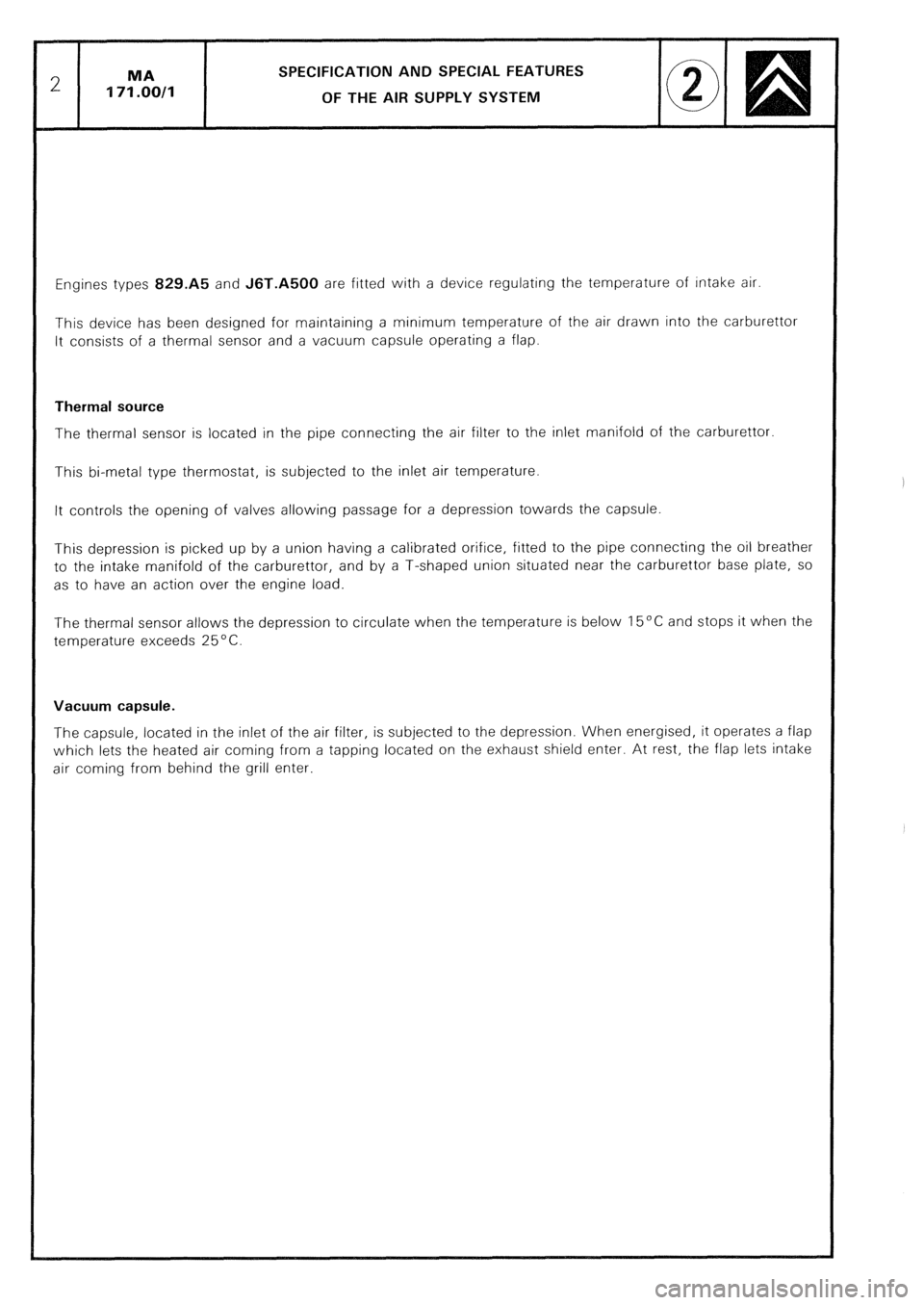 CITROEN CX 1988 Service Manual SPECIFICATION AND SPECIAL FEATURES
OF THE AIR SUPPLY SYSTEM
Engines types 829.A5 and J6T.A500 are fitted with a device regulating the temperature of intake air.
This device has been designed for ma CITROEN CX 1988 Service Manual SPECIFICATION AND SPECIAL FEATURES
OF THE AIR SUPPLY SYSTEM
Engines types 829.A5 and J6T.A500 are fitted with a device regulating the temperature of intake air.
This device has been designed for ma