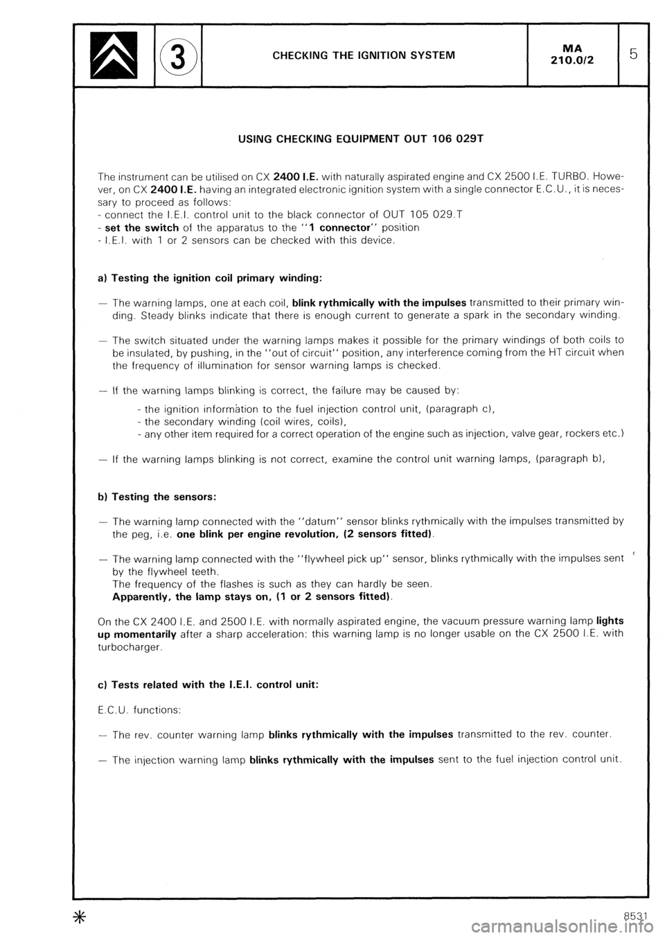 CITROEN CX 1988  Service Manual CHECKING THE IGNITION SYSTEM 
USING CHECKING EQUIPMENT OUT 106 029T 
The instrument can be utilised on CX 2400 I.E. with naturally aspirated engine and CX 2500 I.E. TURBO. Howe- 
ver, on CX 2400 I.E. 