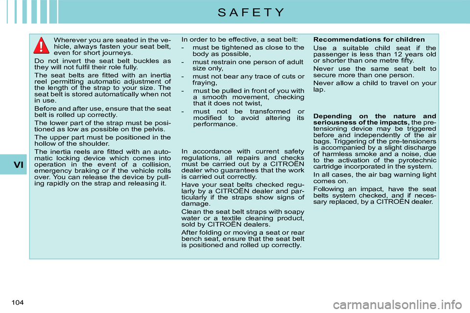 CITROEN C CROSSER DAG 2009  Owners Manual S A F E T Y
VI
104 
      Wherever you are seated in the ve- 
hicle, always fasten your seat belt, 
even for short journeys. 
 Do  not  invert  the  seat  belt  buckles  as 
�t�h�e�y� �w�i�l�l� �n�o�t