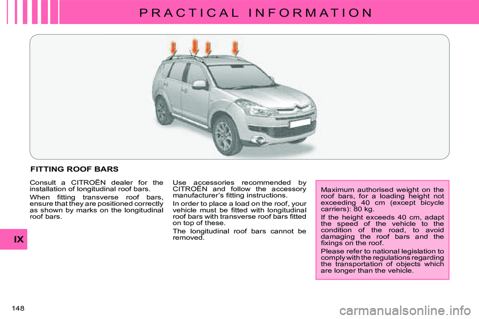 CITROEN C CROSSER DAG 2009  Owners Manual P R A C T I C A L   I N F O R M A T I O N
IX
148 
FITTING ROOF BARS  
� �M�a�x�i�m�u�m�  �a�u�t�h�o�r�i�s�e�d�  �w�e�i�g�h�t�  �o�n�  �t�h�e�  
roof  bars,  for  a  loading  height  not 
�e�x�c�e�e�d�