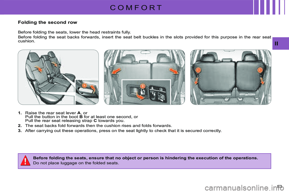 CITROEN C CROSSER DAG 2009  Owners Manual C O M F O R T
II
53 
       Folding the second row  
   
1.     Raise the rear seat lever   A , or  
Pull the button in the boot   B  for at least one second, or  
Pull the rear seat releasing strap  