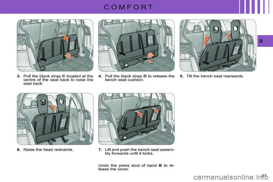 CITROEN C CROSSER DAG 2009  Owners Manual C O M F O R T
II
57 
  
3.   Pull the black strap   
C   located at the 
centre  of  the  seat  back  to  raise  the  
seat back.    
4.   Pull the black strap   
D   to release the 
bench seat cushio