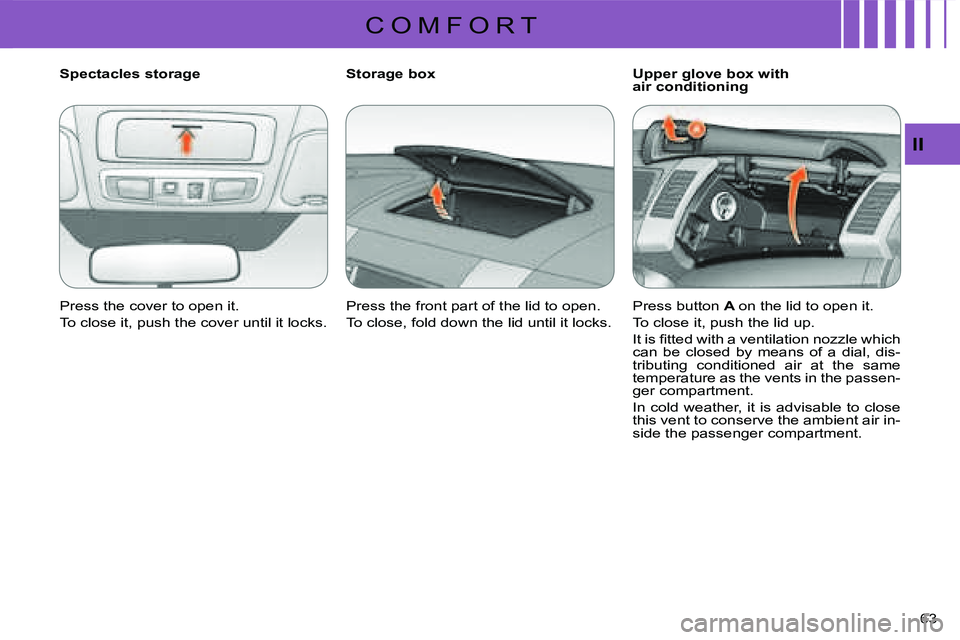 CITROEN C CROSSER DAG 2009  Owners Manual C O M F O R T
II
63 
  Upper glove box with  
air conditioning 
  Storage box  
 Press the front part of the lid to open.  
 To close, fold down the lid until it locks.     Press button  
A  on the li
