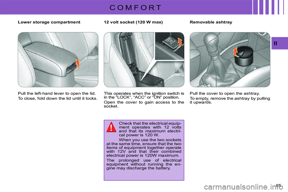 CITROEN C CROSSER DAG 2009  Owners Manual C O M F O R T
II
65 
  Removable ashtray  
 Pull the cover to open the ashtray.  
 To empty, remove the ashtray by pulling  
it upwards.   
  Lower storage compartment  
 Pull the left-hand lever to o