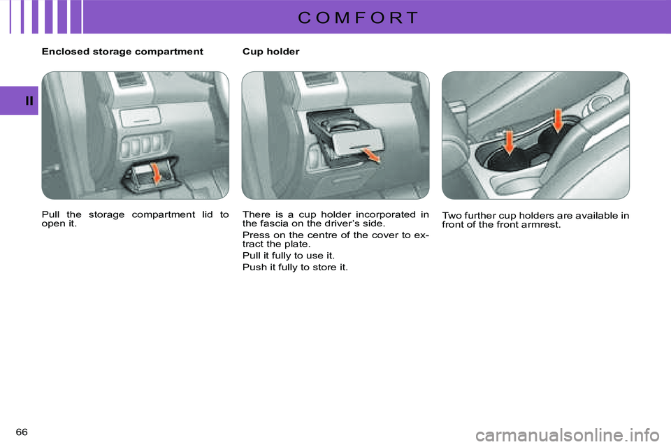 CITROEN C CROSSER DAG 2009  Owners Manual C O M F O R T
II
66 
   Enclosed storage compartment  
 Pull  the  storage  compartment  lid  to  
open it.     Cup holder  
 There  is  a  cup  holder  incorporated  in  
the fascia on the driver’s