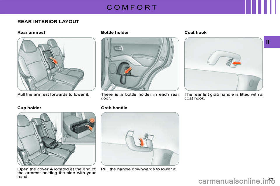 CITROEN C CROSSER DAG 2009  Owners Manual C O M F O R T
II
67 
REAR INTERIOR LAYOUT  
  Rear armrest  
 Pull the armrest forwards to lower it.   
  Cup holder  
 Open the cover  A  located at the end of 
the  armrest  holding  the  side  with