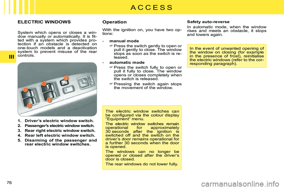 CITROEN C CROSSER DAG 2009  Owners Manual A C C E S S
III
76 
 The  electric  window  switches  can  
�b�e�  �c�o�n�ﬁ� �g�u�r�e�d�  �v�i�a�  �t�h�e�  �c�o�l�o�u�r�  �d�i�s�p�l�a�y� 
“Equipment” menu.  
 The  electric  window  switches  