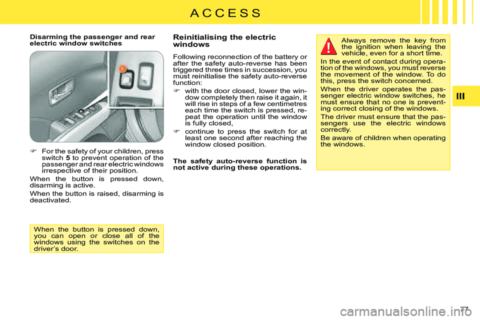CITROEN C CROSSER DAG 2009  Owners Manual A C C E S S
77 
  Disarming the passenger and rear  
electric window switches   Reinitialising the electric  
windows  
 Following reconnection of the battery or  
after  the  safety  auto-reverse  ha