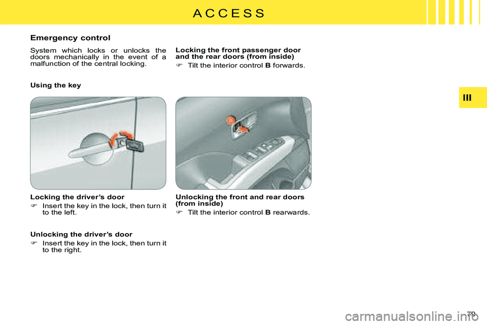 CITROEN C CROSSER DAG 2009  Owners Manual A C C E S S
III
79 
  Emergency control  
 System  which  locks  or  unlocks  the  
doors  mechanically  in  the  event  of  a 
malfunction of the central locking.  
  Locking the driver’s door  
  