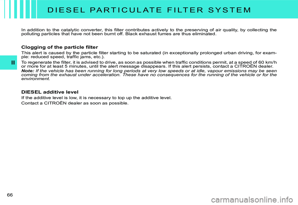 CITROEN C2 DAG 2007  Owners Manual �6�6� 
II
D I E S E L   P A R T I C U L A T E   F I L T E R   S Y S T E M
�I�n�  �a�d�d�i�t�i�o�n�  �t�o�  �t�h�e�  �c�a�t�a�l�y�t�i�c�  �c�o�n�v�e�r�t�e�r�,�  �t�h�i�s�  �ﬁ� �l�t�e�r�  �c�o�n�t�r�i