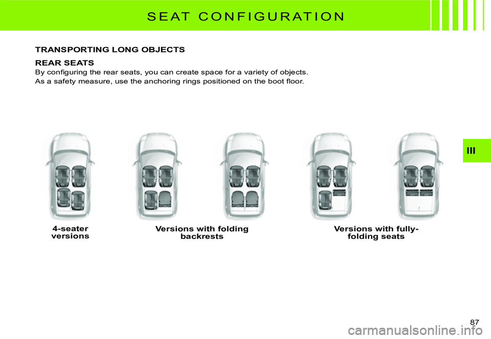 CITROEN C2 DAG 2007  Owners Manual �8�7� 
III
S E A T   C O N F I G U R A T I O N
TRANSPORTING LONG OBJECTS
REAR SEATS
�B�y� �c�o�n�ﬁ� �g�u�r�i�n�g� �t�h�e� �r�e�a�r� �s�e�a�t�s�,� �y�o�u� �c�a�n� �c�r�e�a�t�e� �s�p�a�c�e� �f�o�r� �a