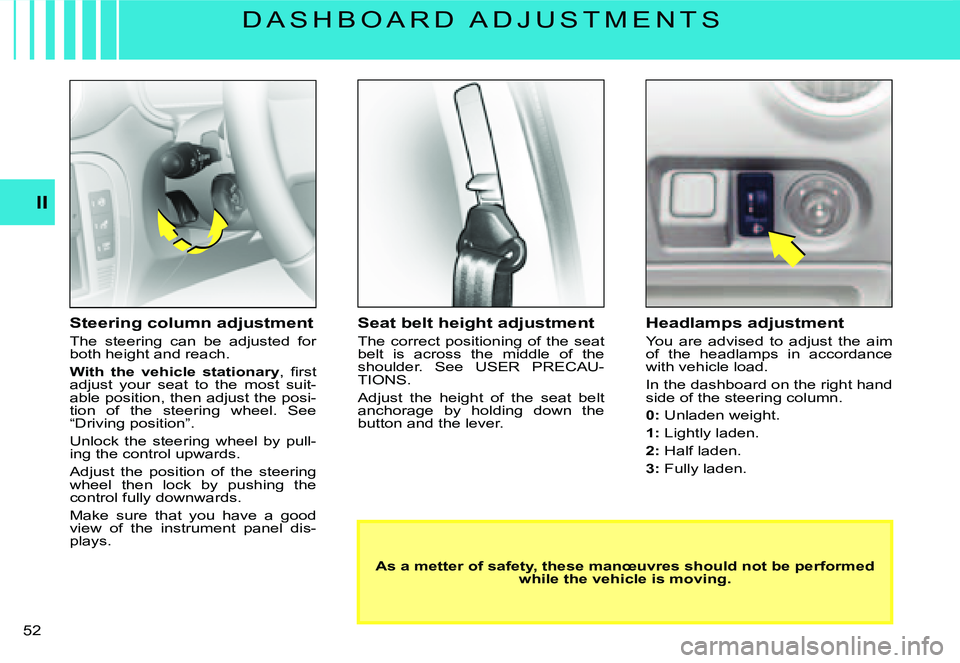 CITROEN C3 2007  Owners Manual II
�5�2� 
�D �A �S �H �B �O �A �R �D �  �A �D �J �U �S �T �M �E �N �T �S
Seat belt height adjustment
The correct positioning  of the seat belt  is  across  the  middle  of  the shoulder.  See  USER  P