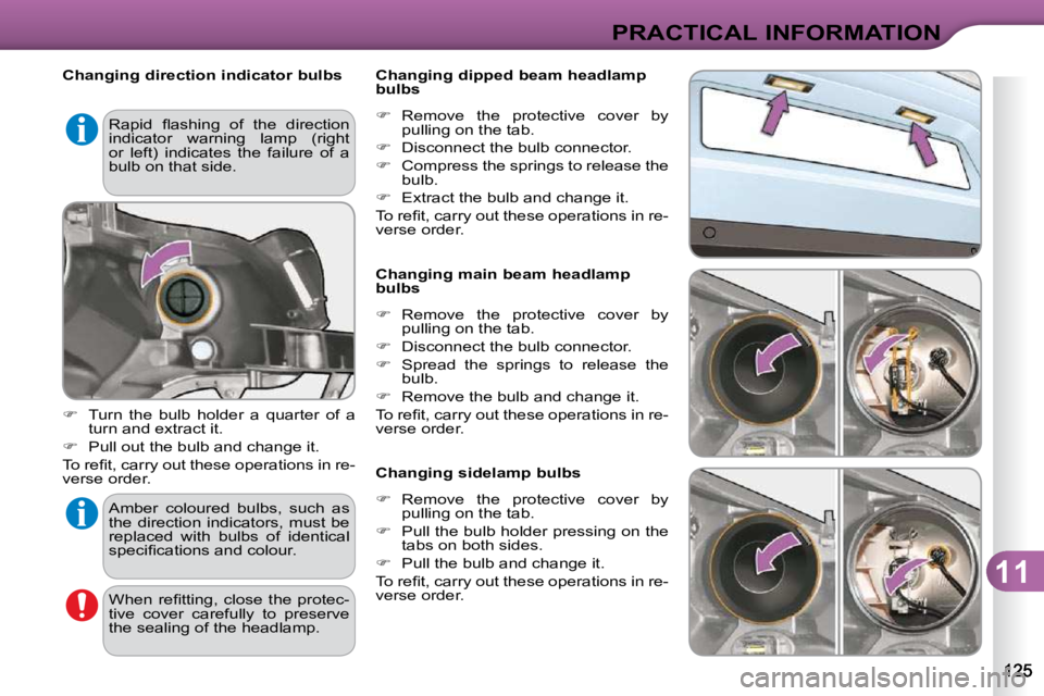 CITROEN C3 2009  Owners Manual 11
PRACTICAL INFORMATION
   Changing direction indicator bulbs  
   
�    Turn  the  bulb  holder  a  quarter  of  a 
turn and extract it. 
  
�    Pull out the bulb and change it.  
� �T�o� �r�