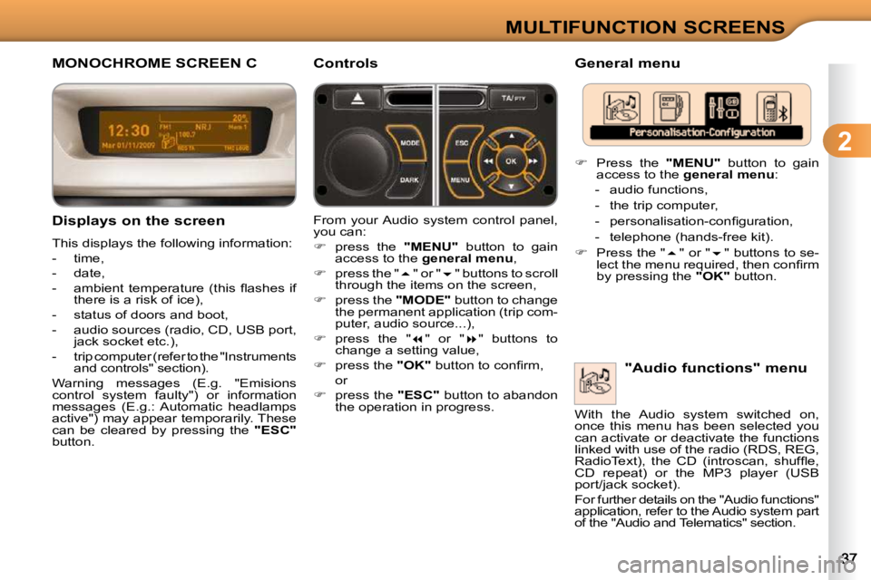CITROEN C3 DAG 2009  Owners Manual  
2
MULTIFUNCTION SCREENS
MONOCHROME SCREEN C 
  Displays on the screen  
 This displays the following information:  
   -   time, 
  -   date, 
� � �-� �  �a�m�b�i�e�n�t�  �t�e�m�p�e�r�a�t�u�r�e�  �(