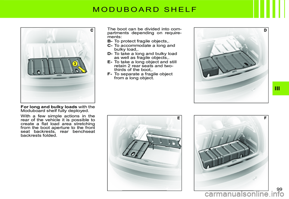 CITROEN C3 DAG 2007  Owners Manual 3
III
99 
For long and bulky loads with the Moduboard shelf fully deployed.
With  a  few  simple  actions  in  the rear  of  the  vehicle  it  is  possible  to �c�r�e�a�t�e�  �a�  �ﬂ� �a�t�  �l�o�a�