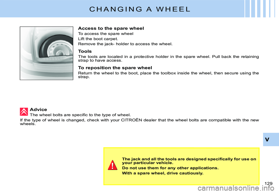 CITROEN C3 DAG 2007  Owners Manual �1�2�9� 
C H A N G I N G   A   W H E E L
Access to the spare wheel
To access the spare wheel
Lift the boot carpet.
Remove the jack- holder to access the wheel.
Tools
The  tools  are  located  in  a  p
