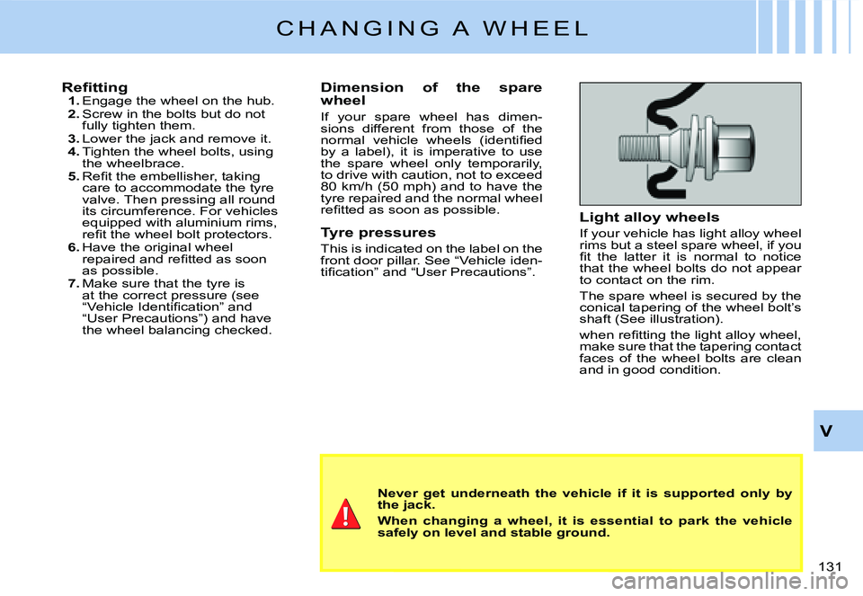 CITROEN C3 DAG 2007  Owners Manual V
�1�3�1� 
C H A N G I N G   A   W H E E L
�R�e�ﬁ� �t�t�i�n�g1. Engage the wheel on the hub.2. Screw in the bolts but do not fully tighten them.3. Lower the jack and remove it.4. Tighten the wheel b
