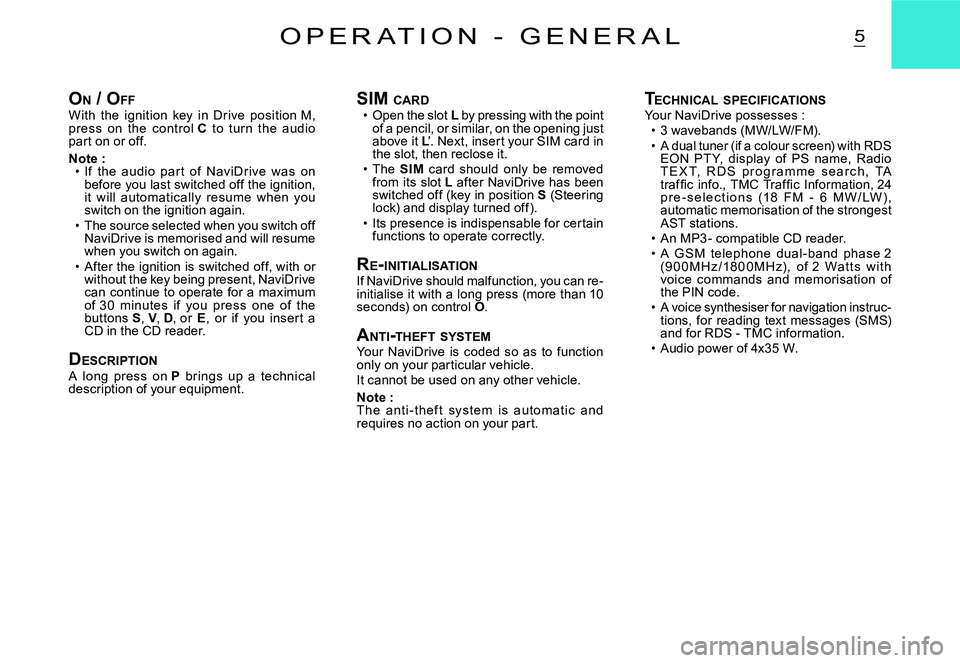 CITROEN C3 DAG 2007  Owners Manual 5O P E R A T I O N   -   G E N E R A L
ON / O FFWith  the  ignition  key  in  Drive  position M, press  on  the  c ontrol C  to  turn  the  audio part on or off.
Note :If  the  audio  par t  of  NaviD