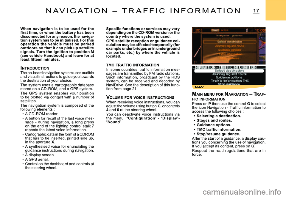 CITROEN C3 DAG 2007  Owners Manual NAV
17N A V I G A T I O N   –   T R A F F I C   I N F O R M A T I O N
When  navigation  is  to  be  used  for  the �ﬁ� �r�s�t� �t�i�m�e�,� �o�r� �w�h�e�n� �t�h�e� �b�a�t�t�e�r �y� �h�a�s� �b�e�e�n
