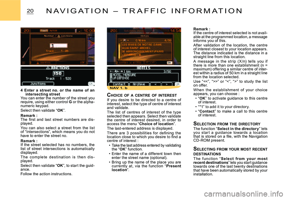 CITROEN C3 DAG 2007  Owners Manual NAV 1. b
20N A V I G A T I O N   –   T R A F F I C   I N F O R M A T I O N
Remark :If the centre of interest selected is not avail-able at the programmed location, a message informs you of this.Afte