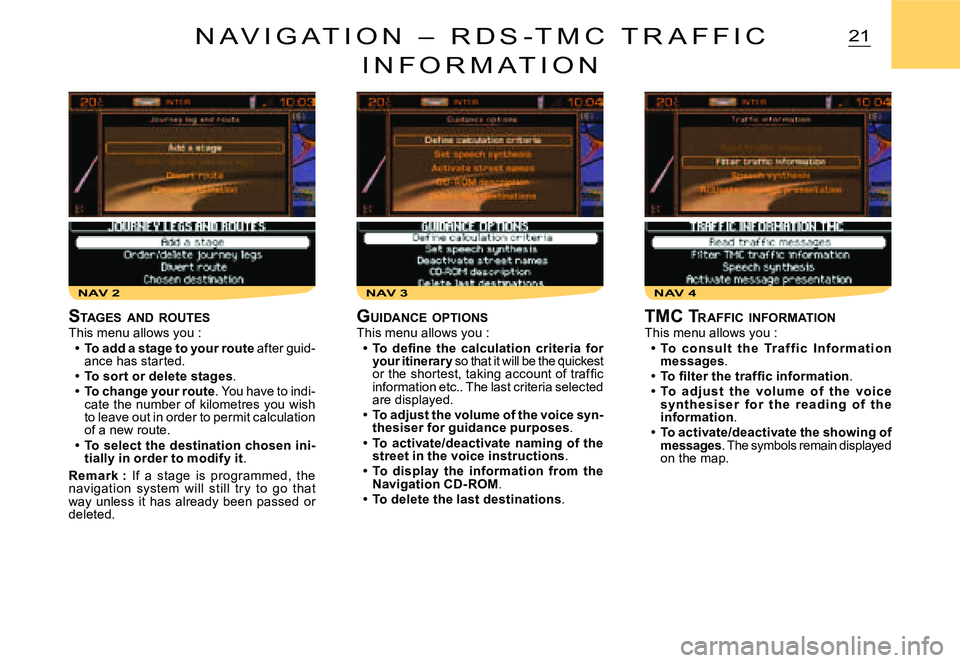 CITROEN C3 DAG 2007  Owners Manual NAV 2NAV 3NAV 4
21N A V I G A T I O N   –   R D S - T M C   T R A F F I C 
I N F O R M A T I O N
STAGES  AND  ROUTESThis menu allows you :To add a stage to your route after guid-ance has started.To 