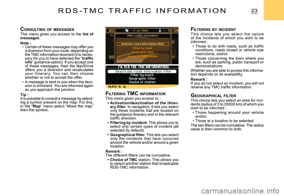 CITROEN C3 DAG 2007  Owners Manual NAV 4. b
23R D S - T M C   T R A F F I C   I N F O R M A T I O N
CONSULTING  OF  MESSAGESThis  menu  gives  you  access  to  the list  of messages.
Note :Certain of these messages may offer you a dive