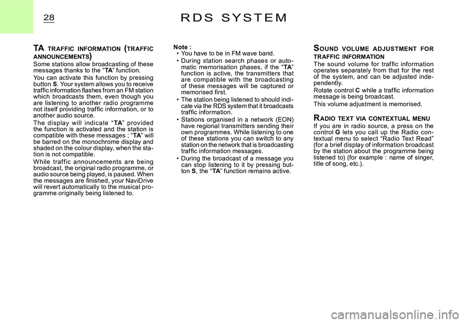 CITROEN C3 DAG 2007  Owners Manual 28R D S   S Y S T E M
TA TR AFFIC  INFORMATION   (TR AFFIC  ANNOUNCEMENTS )TA TR AFFIC  INFOR INFOR
Some stations allow broadcasting of these messages thanks to the “TA” function.TATAYou  can  act