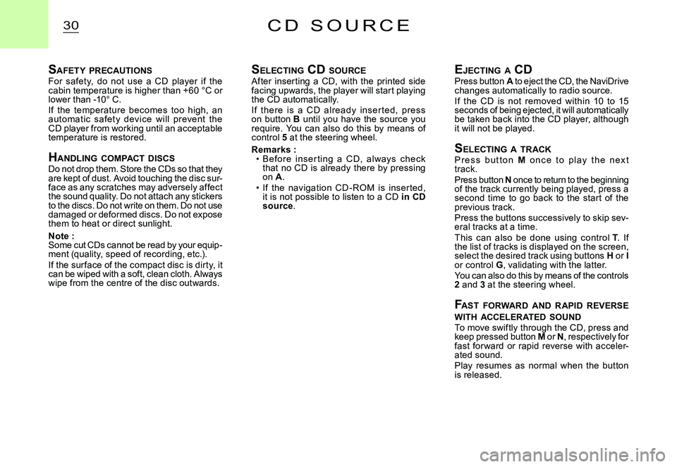 CITROEN C3 DAG 2007  Owners Manual 30C D   S O U R C E
SAFETY  PRECAUTIONSFor  safety,  do  not  use  a  CD  player  if  the cabin temperature is higher than +60 °C or lower than -10° C.If  the  temperature  becomes  too  high,  an a