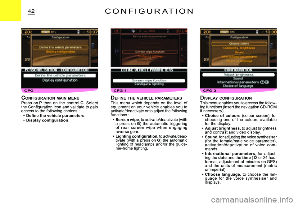 CITROEN C3 DAG 2007  Owners Manual CFG 2CFGCFG 1
42C O N F I G U R A T I O N
DISPLAY  CONFIGURATIONThis menu enables you to access the follow-ing functions (insert the navigation CD-ROM if necessary) :Choice  of  colours  (colour  scre