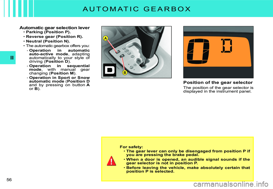 CITROEN C3 DAG 2007  Owners Manual A
B
II
�5�6� 
A U T O M A T I C   G E A R B O X
Automatic gear selection leverParking (Position P).
Reverse gear (Position R).Neutral (Position N).
The automatic gearbox offers you: 
Operation  in  au