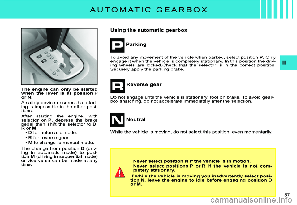 CITROEN C3 DAG 2007  Owners Manual II
�5�7� 
The  engine  can  only  be  started when  the  lever  is  at  position P or N.
A safety device ensures that start-ing is impossible in the other posi-tions.
After  starting  the  engine,  wi