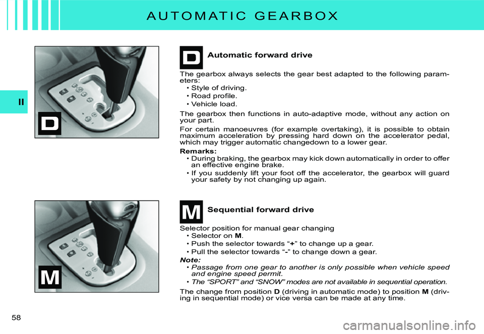 CITROEN C3 DAG 2007  Owners Manual II
�5�8� 
A U T O M A T I C   G E A R B O X
Automatic forward drive
Sequential forward drive
The gearbox always selects the gear best adapted to the following param-eters:Style of driving.
�R�o�a�d� �