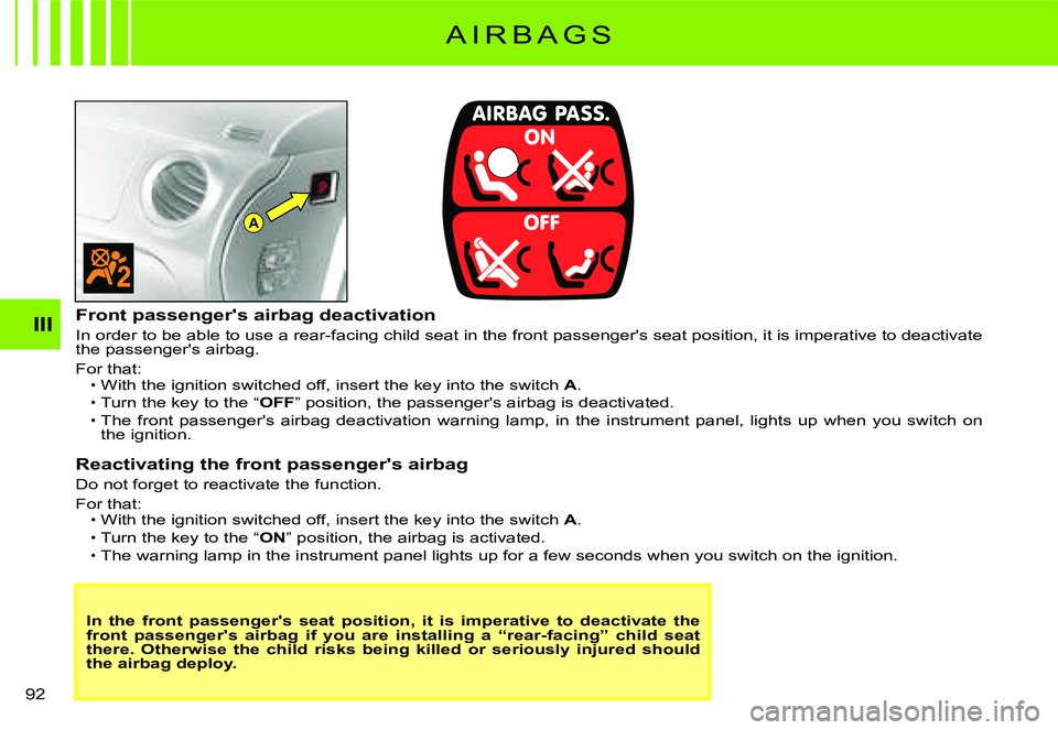 CITROEN C3 DAG 2007  Owners Manual A
III
�9�2� 
A I R B A G S
In  the  front  passenger's  seat  position,  it  is  imperative  to  deactivate  the front  passenger's  airbag  if  you  are  installing  a  “r ear-facing”  ch