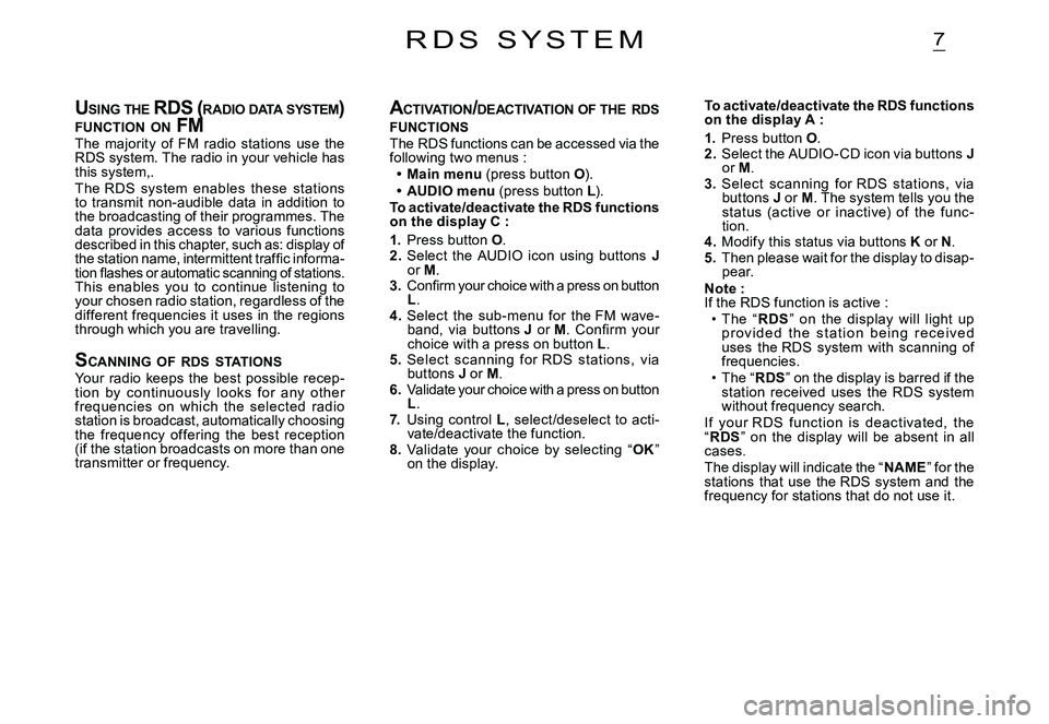 CITROEN C3 PLURIEL 2007  Owners Manual 7
USING  THE  RDS ( RADIO DATA  SYSTEM ) FUNCTION  ON  FMUSING  THE  RDS ( R RDS (R
The  majority  of  FM  radio  stations  use  the RDS system. The radio in your vehicle has this system,.The RDS  sys