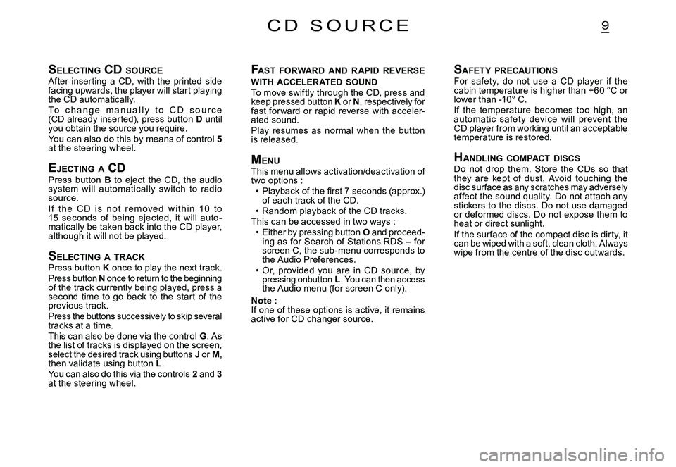 CITROEN C3 PLURIEL 2007  Owners Manual 9
SELECTING  CD SOURCEAfter  inserting  a  CD,  with  the  printed  side facing upwards, the player will start playing the CD automatically.To   c h a n g e   m a n u a l l y   t o   C D   s o u r c e
