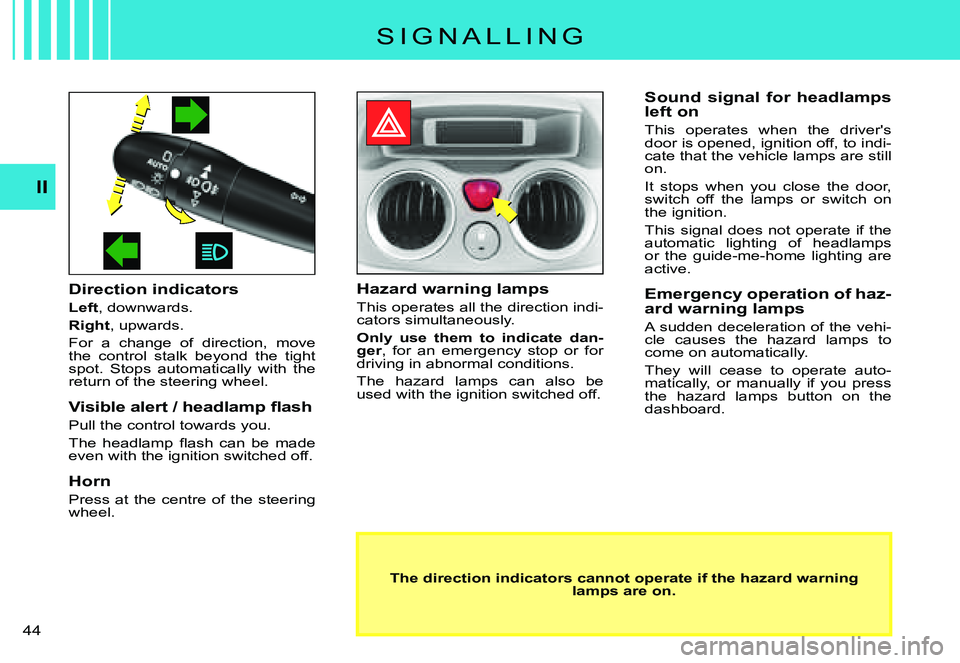 CITROEN C3 PLURIEL 2007  Owners Manual II
�4�4� 
S I G N A L L I N G
Direction indicators
Left, downwards.
Right, upwards.
For  a  change  of  direction,  move the  control  stalk  beyond  the  tight spot.  Stops  automatically  with  the 