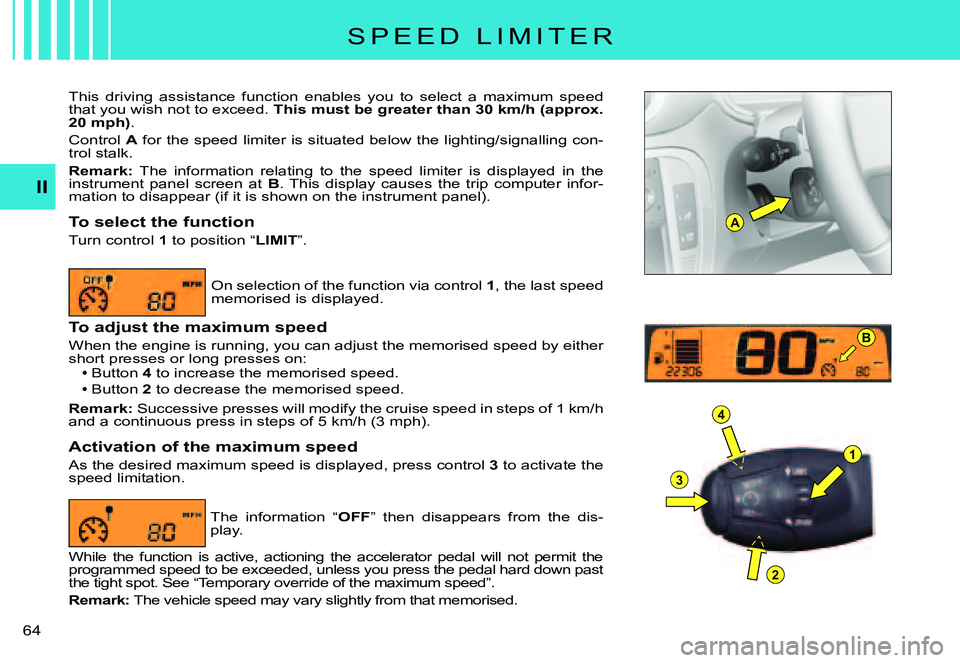 CITROEN C3 PLURIEL 2007  Owners Manual A
1
4
3
2
B
II
�6�4� 
S P E E D   L I M I T E R
This  driving  assistance  function  enables  you  to  select  a  maximum  speed that you wish not to exceed. This must be greater than 30 km/h (approx.