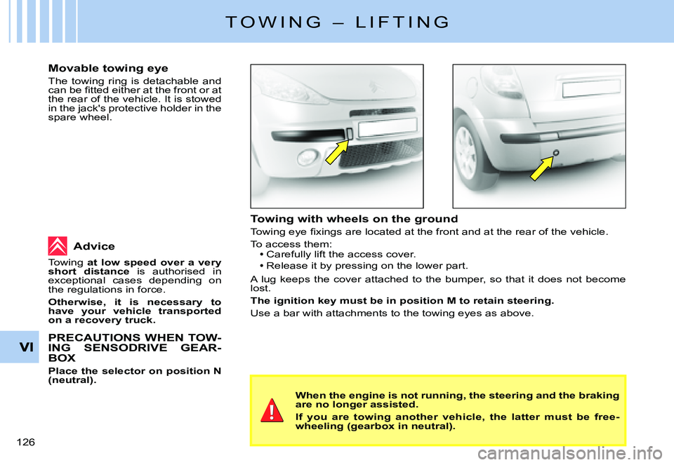 CITROEN C3 PLURIEL DAG 2007  Owners Manual �1�2�6� 
T O W I N G   –   L I F T I N G
Towing with wheels on the ground
�T�o�w�i�n�g� �e�y�e� �ﬁ� �x�i�n�g�s� �a�r�e� �l�o�c�a�t�e�d� �a�t� �t�h�e� �f�r�o�n�t� �a�n�d� �a�t� �t�h�e� �r�e�a�r� �o