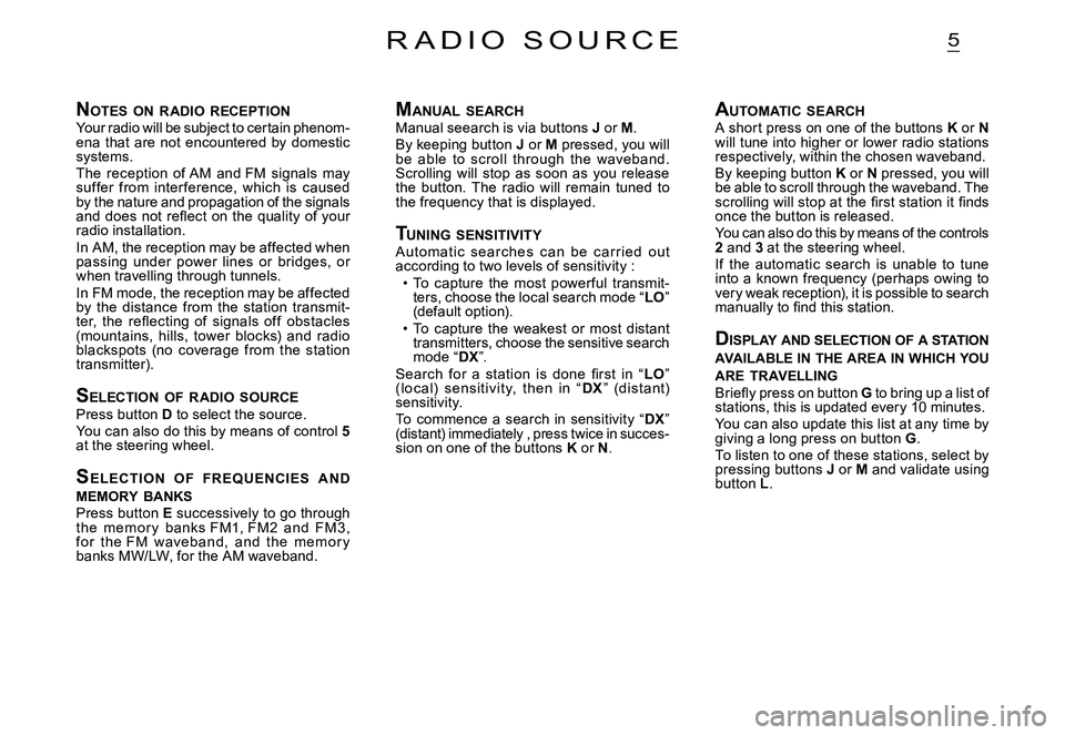 CITROEN C3 PLURIEL DAG 2007  Owners Manual 5
NOTES  ON  RADIO  RECEPTIONYour radio will be subject to certain phenom-ena  that  are  not  encountered  by  domestic systems.The  reception  of AM  and FM  signals  may suf fer  from  inter ferenc