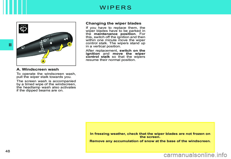 CITROEN C3 PLURIEL DAG 2007  Owners Manual B
A
II
�4�8� 
W I P E R S
In freezing weather, check that the wiper blades are not frozen on the screen.
Remove any accumulation of snow at the base of the windsc reen.
Changing the wiper blades
If  y