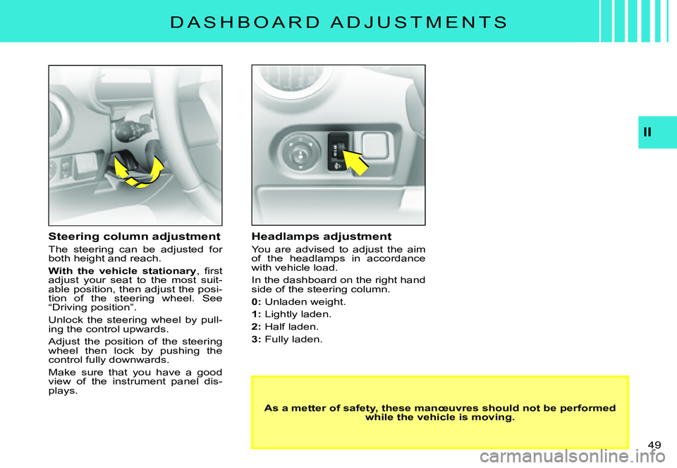 CITROEN C3 PLURIEL DAG 2007  Owners Manual II
�4�9� 
�D �A �S �H �B �O �A �R �D �  �A �D �J �U �S �T �M �E �N �T �S
Headlamps adjustment
You  are  advised  to  adjust  the  aim of  the  headlamps  in  accordance with vehicle load.
In the dashb