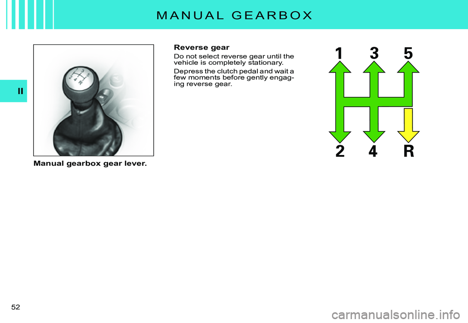 CITROEN C3 PLURIEL DAG 2007  Owners Manual II
�5�2� 
Reverse gear
Do not select reverse gear until the vehicle is completely stationary.
Depress the clutch pedal and wait a few moments before gently engag-ing reverse gear.
Manual gearbox gear 